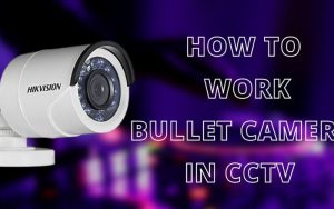 What is a bullet camera? Learn how it works in detail